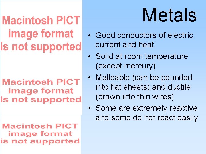 Metals • Good conductors of electric current and heat • Solid at room temperature