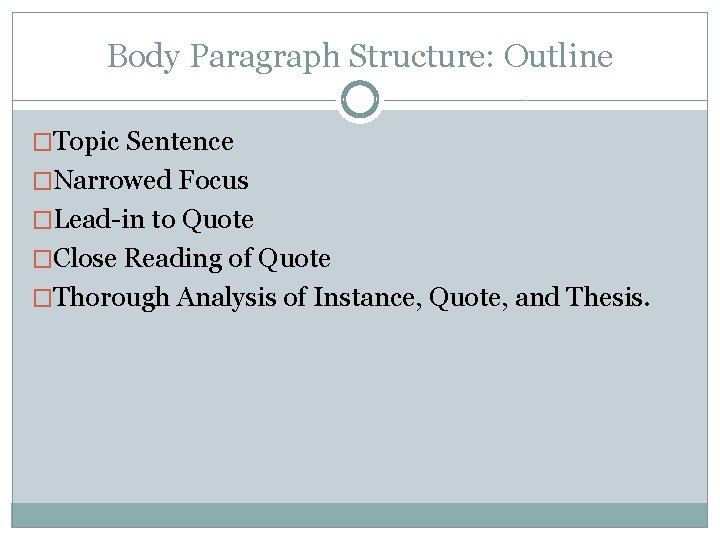 Body Paragraph Structure: Outline �Topic Sentence �Narrowed Focus �Lead-in to Quote �Close Reading of
