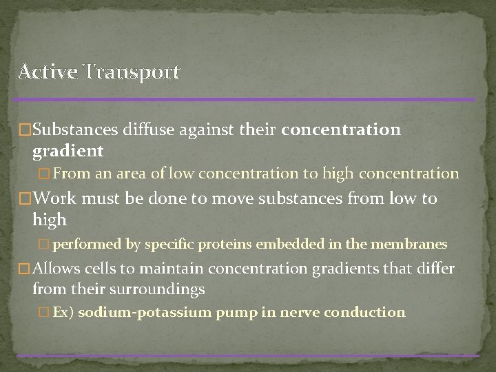 Active Transport �Substances diffuse against their concentration gradient � From an area of low