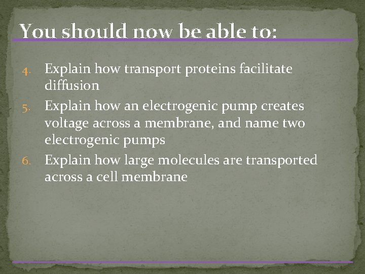 You should now be able to: Explain how transport proteins facilitate diffusion 5. Explain