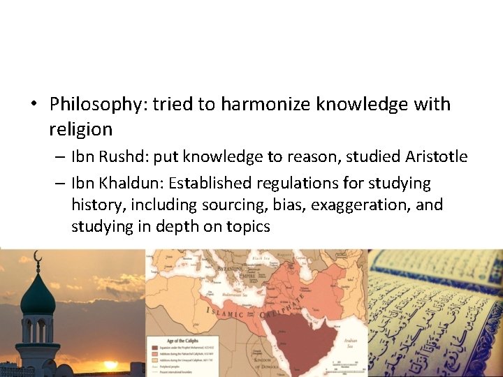  • Philosophy: tried to harmonize knowledge with religion – Ibn Rushd: put knowledge