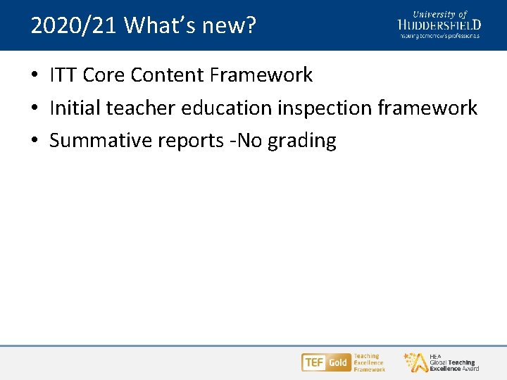 2020/21 What’s new? • ITT Core Content Framework • Initial teacher education inspection framework