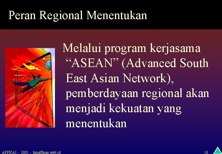 Peran Regional Menentukan Melalui program kerjasama “ASEAN” (Advanced South East Asian Network), pemberdayaan regional