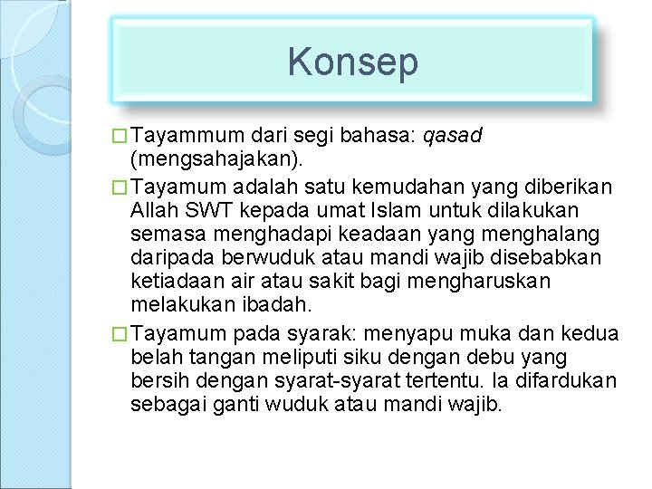 Konsep � Tayammum dari segi bahasa: qasad (mengsahajakan). � Tayamum adalah satu kemudahan yang