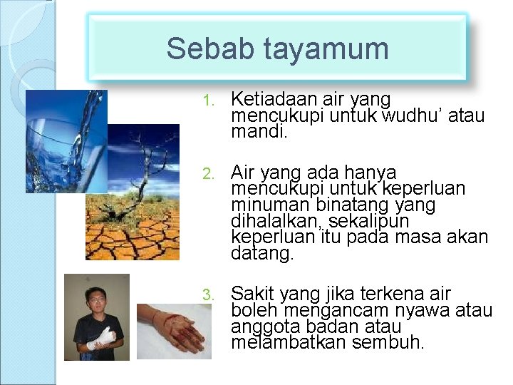 Sebab tayamum 1. Ketiadaan air yang mencukupi untuk wudhu’ atau mandi. 2. Air yang