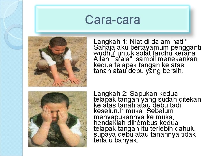 Cara-cara Langkah 1: Niat di dalam hati " Sahaja aku bertayamum pengganti wudhu' untuk
