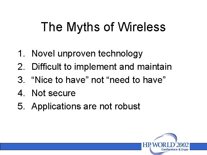 The Myths of Wireless 1. 2. 3. 4. 5. Novel unproven technology Difficult to