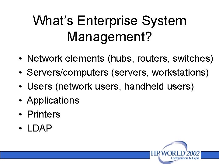 What’s Enterprise System Management? • • • Network elements (hubs, routers, switches) Servers/computers (servers,