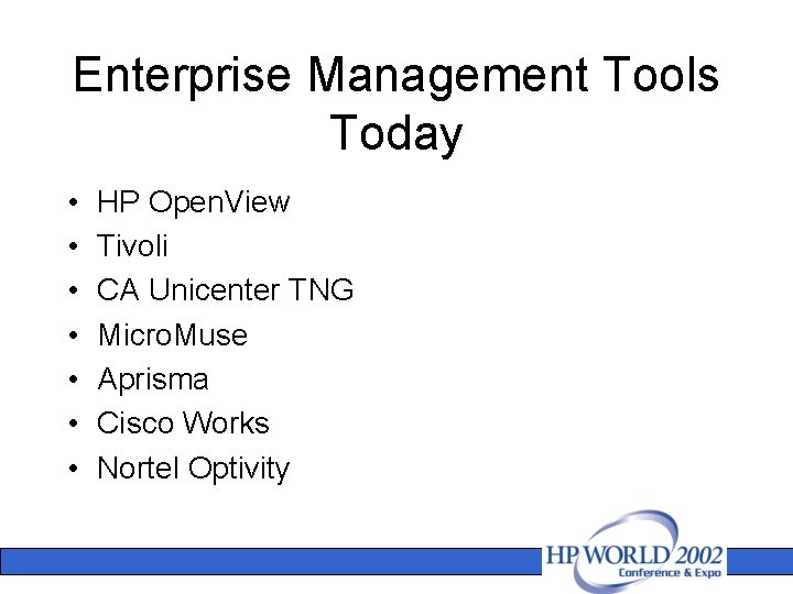 Enterprise Management Tools Today • • HP Open. View Tivoli CA Unicenter TNG Micro.