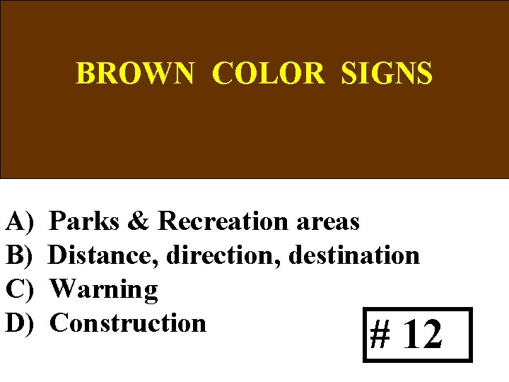 BROWN COLOR SIGNS A) B) C) D) Parks & Recreation areas Distance, direction, destination