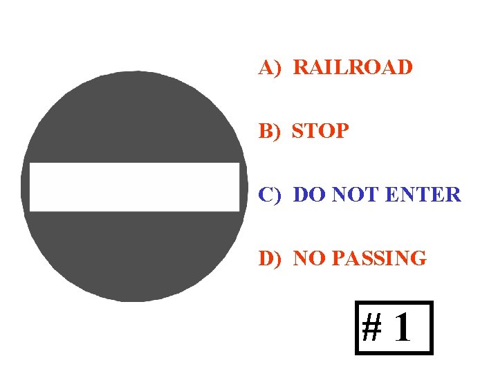 A) RAILROAD B) STOP C) DO NOT ENTER D) NO PASSING #1 