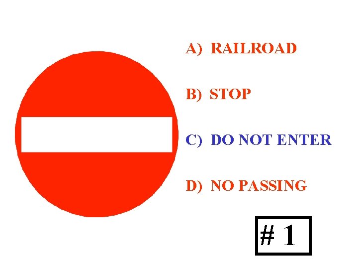 A) RAILROAD B) STOP C) DO NOT ENTER D) NO PASSING #1 