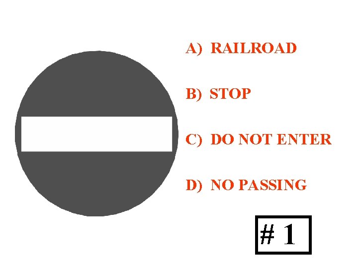 A) RAILROAD B) STOP C) DO NOT ENTER D) NO PASSING #1 