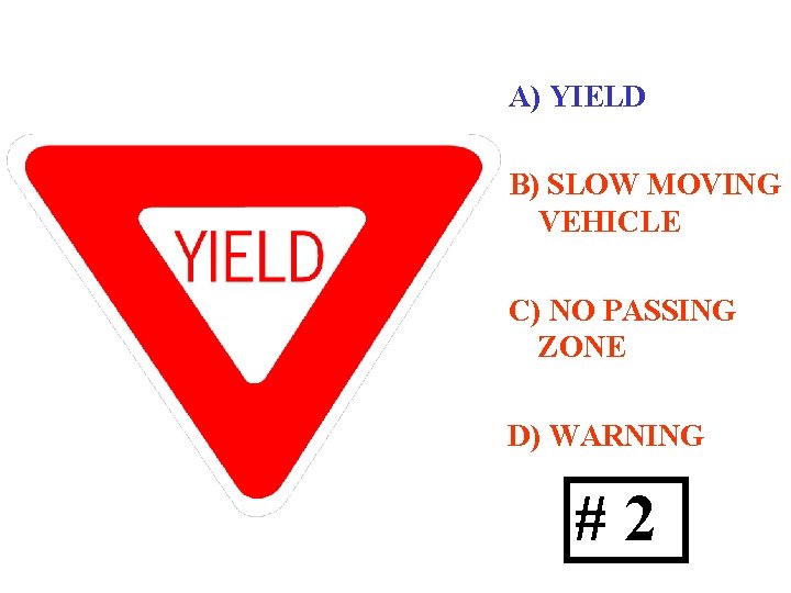 A) YIELD B) SLOW MOVING VEHICLE C) NO PASSING ZONE D) WARNING #2 