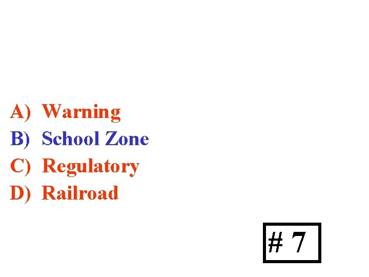A) B) C) D) Warning School Zone Regulatory Railroad #7 