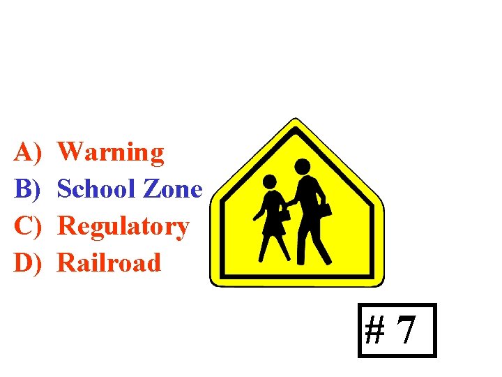 A) B) C) D) Warning School Zone Regulatory Railroad #7 
