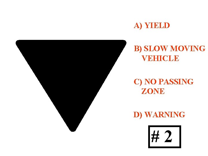A) YIELD B) SLOW MOVING VEHICLE C) NO PASSING ZONE D) WARNING #2 