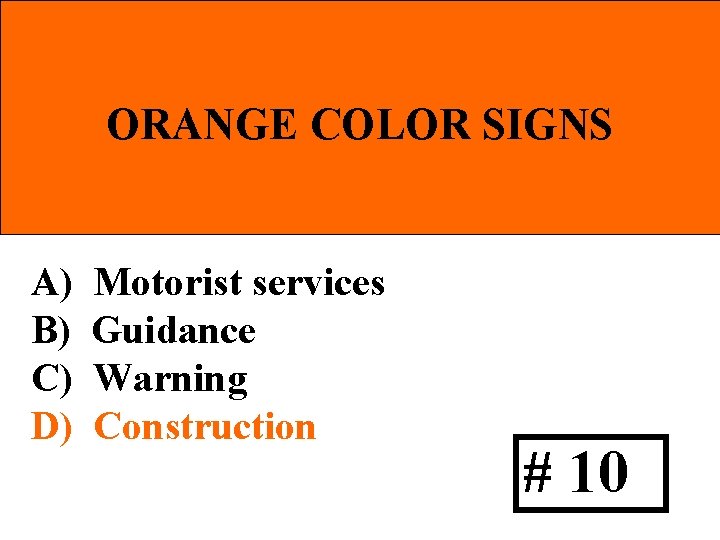 ORANGE COLOR SIGNS A) B) C) D) Motorist services Guidance Warning Construction # 10