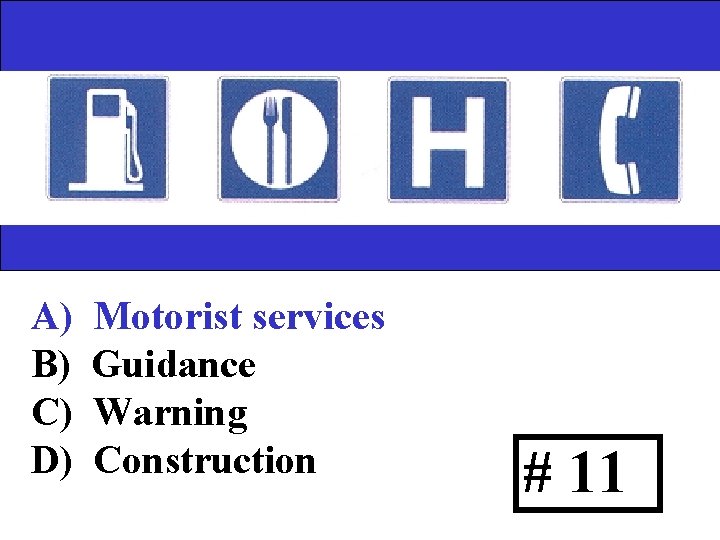 A) B) C) D) Motorist services Guidance Warning Construction # 11 