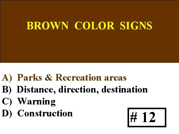 BROWN COLOR SIGNS A) B) C) D) Parks & Recreation areas Distance, direction, destination