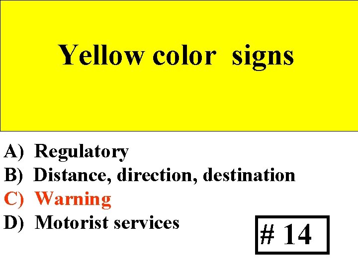 Yellow color signs A) B) C) D) Regulatory Distance, direction, destination Warning Motorist services