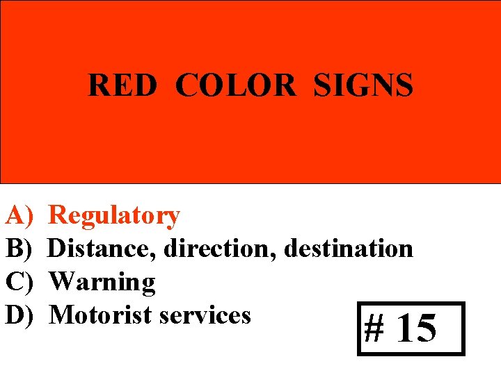 RED COLOR SIGNS A) B) C) D) Regulatory Distance, direction, destination Warning Motorist services