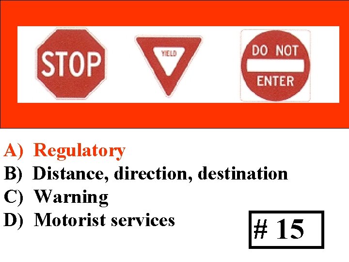 A) B) C) D) Regulatory Distance, direction, destination Warning Motorist services # 15 