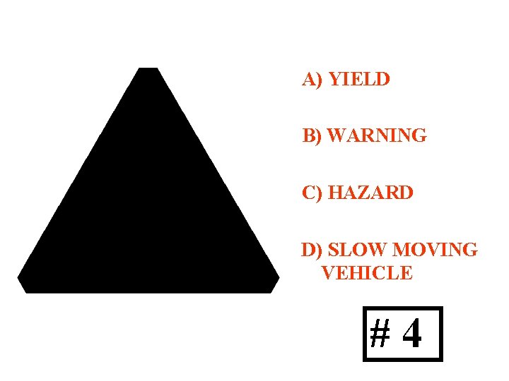 A) YIELD B) WARNING C) HAZARD D) SLOW MOVING VEHICLE #4 