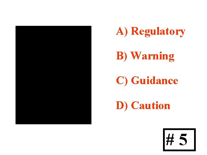 A) Regulatory B) Warning C) Guidance D) Caution #5 