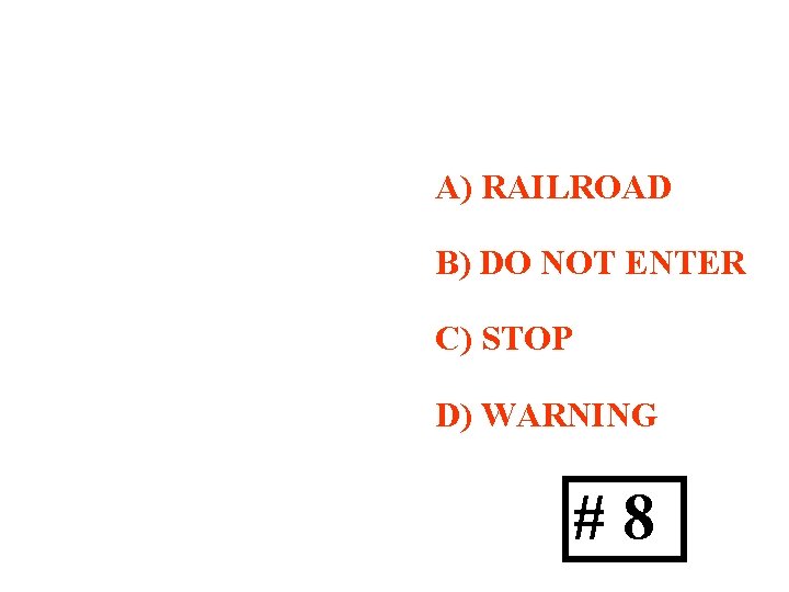 A) RAILROAD B) DO NOT ENTER C) STOP D) WARNING #8 