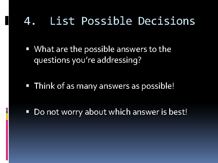 4. List Possible Decisions What are the possible answers to the questions you’re addressing?