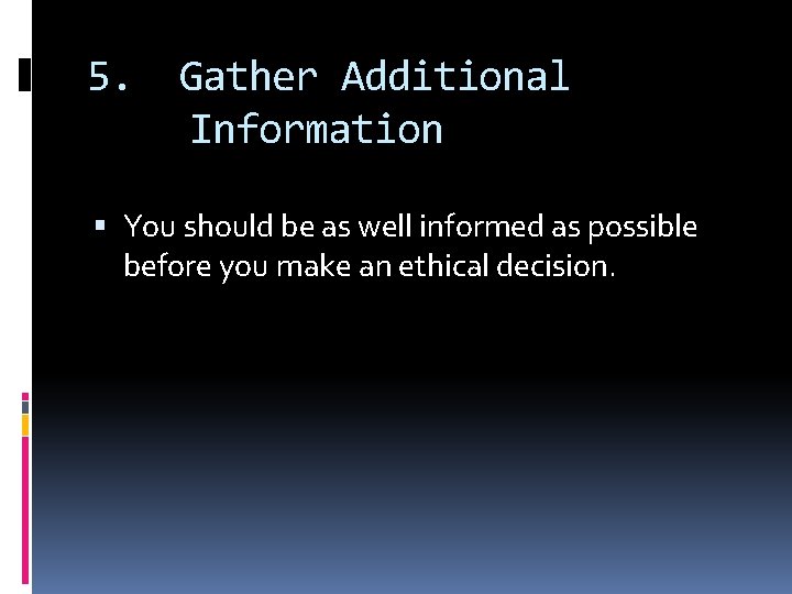 5. Gather Additional Information You should be as well informed as possible before you