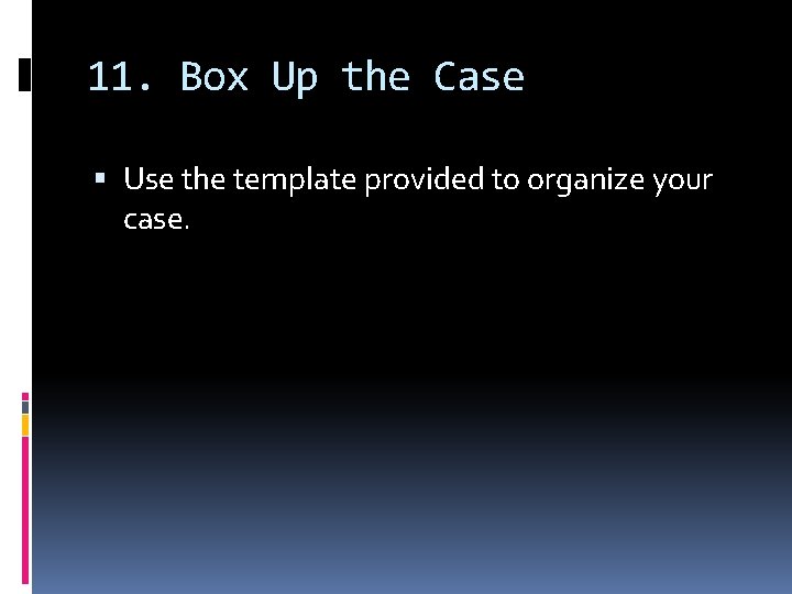 11. Box Up the Case Use the template provided to organize your case. 