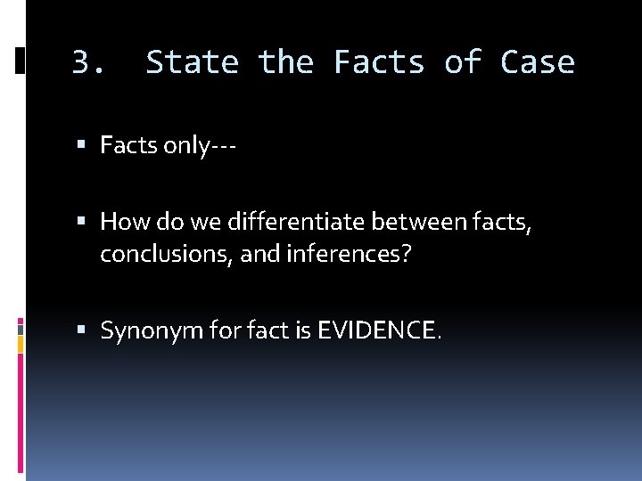 3. State the Facts of Case Facts only-- How do we differentiate between facts,