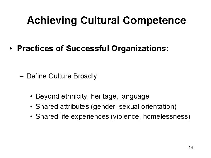 Achieving Cultural Competence • Practices of Successful Organizations: – Define Culture Broadly • Beyond