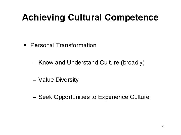Achieving Cultural Competence § Personal Transformation – Know and Understand Culture (broadly) – Value