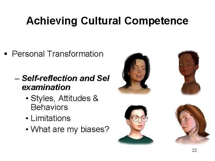 Achieving Cultural Competence § Personal Transformation – Self-reflection and Selfexamination • Styles, Attitudes &