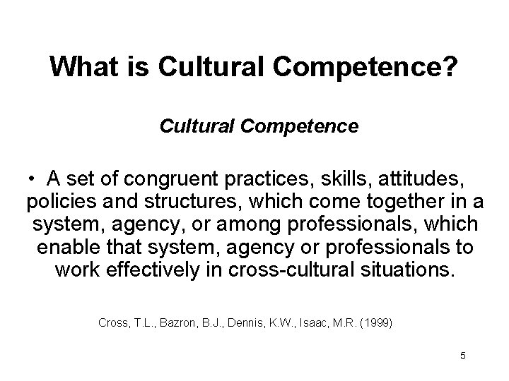 What is Cultural Competence? Cultural Competence • A set of congruent practices, skills, attitudes,
