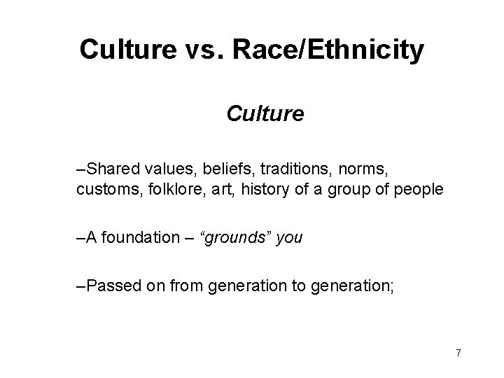 Culture vs. Race/Ethnicity Culture –Shared values, beliefs, traditions, norms, customs, folklore, art, history of