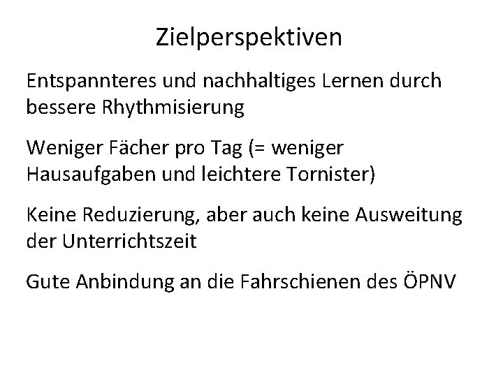 Zielperspektiven Entspannteres und nachhaltiges Lernen durch bessere Rhythmisierung Weniger Fächer pro Tag (= weniger