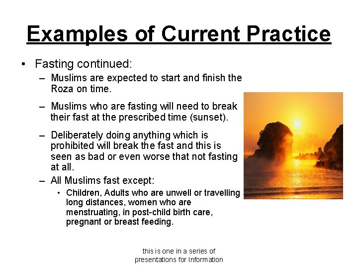 Examples of Current Practice • Fasting continued: – Muslims are expected to start and