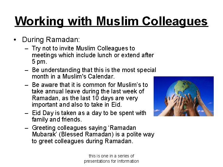 Working with Muslim Colleagues • During Ramadan: – Try not to invite Muslim Colleagues