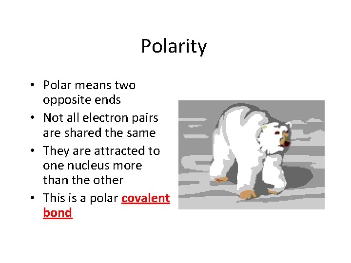 Polarity • Polar means two opposite ends • Not all electron pairs are shared