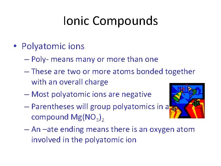 Ionic Compounds • Polyatomic ions – Poly- means many or more than one –