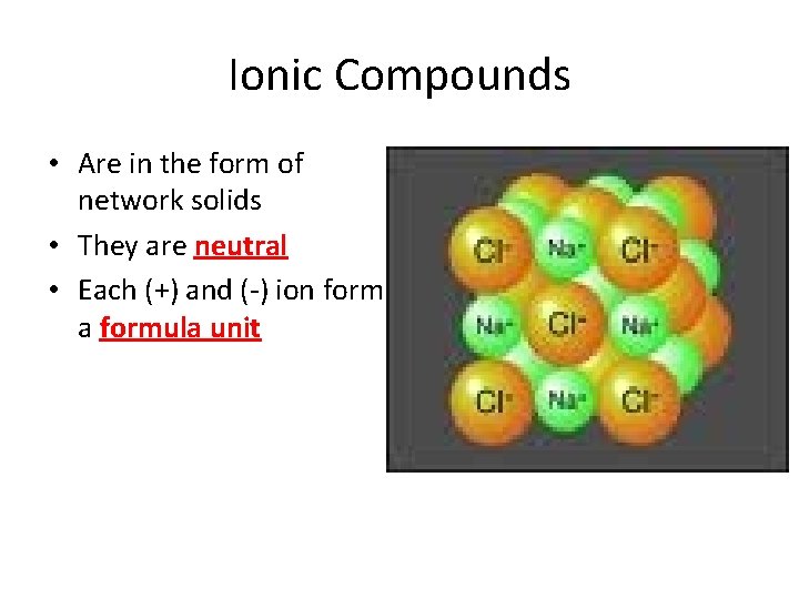 Ionic Compounds • Are in the form of network solids • They are neutral