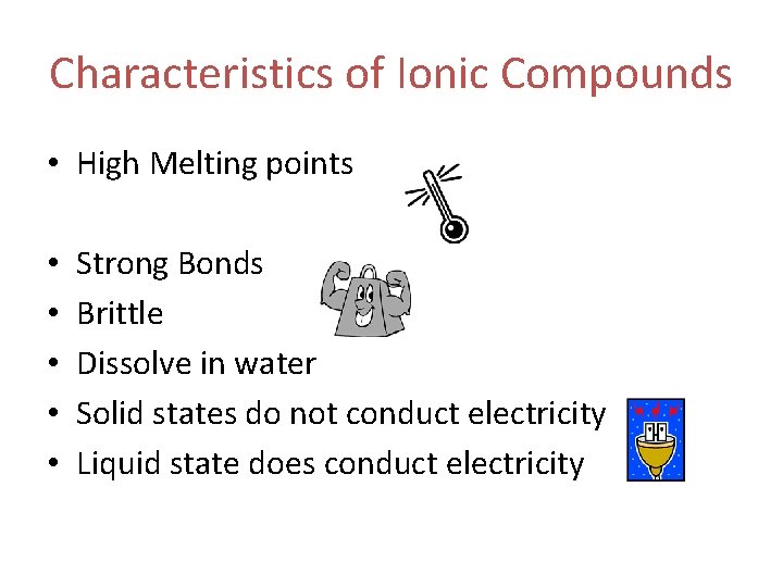 Characteristics of Ionic Compounds • High Melting points • • • Strong Bonds Brittle