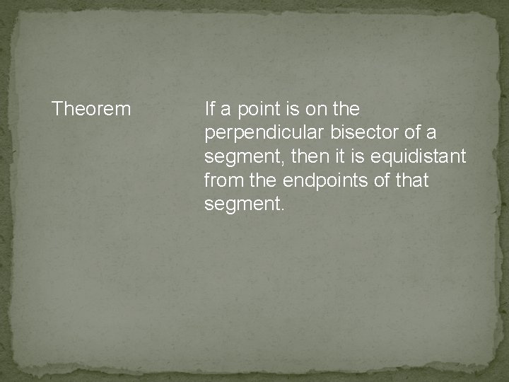 Theorem If a point is on the perpendicular bisector of a segment, then it