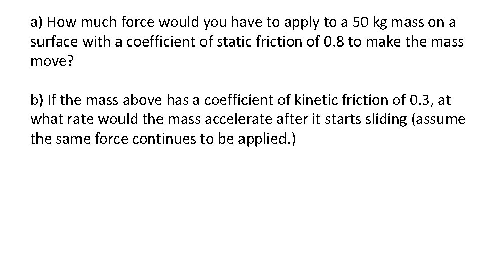 a) How much force would you have to apply to a 50 kg mass a) How much force would you have to apply to a 50 kg mass
