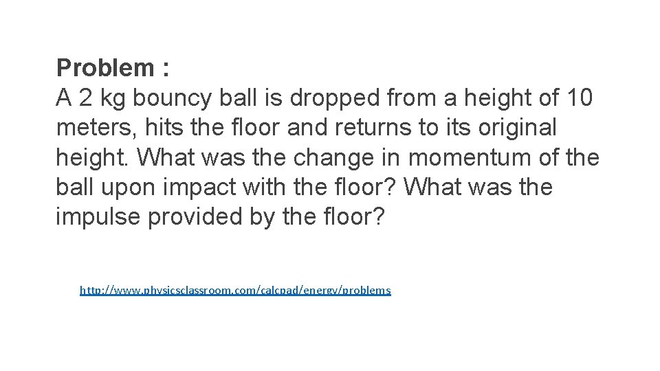 Problem : A 2 kg bouncy ball is dropped from a height of 10 Problem : A 2 kg bouncy ball is dropped from a height of 10