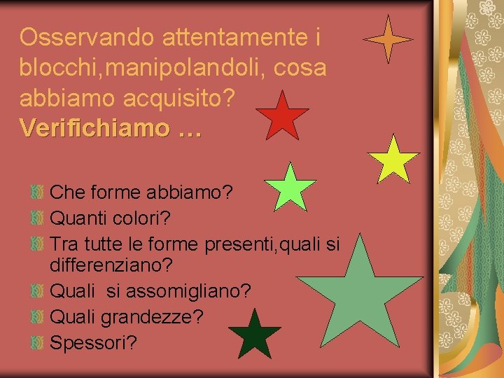 Osservando attentamente i blocchi, manipolandoli, cosa abbiamo acquisito? Verifichiamo … Che forme abbiamo? Quanti